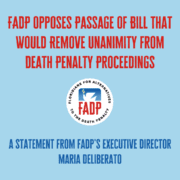 FADP Opposes Passage of Bill That Would Remove Unanimity from Death Penalty Proceedings