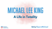 Michael King: A Life in Totality Michael King: A Life in Totality